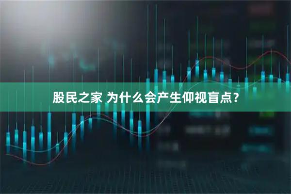 股民之家 为什么会产生仰视盲点？